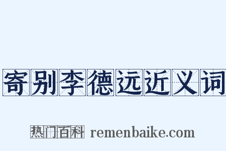寄别李德远近义词是什么意思的图片